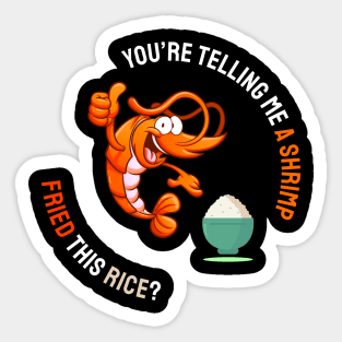 You are telling me a shrimp fried, this rice? Sticker